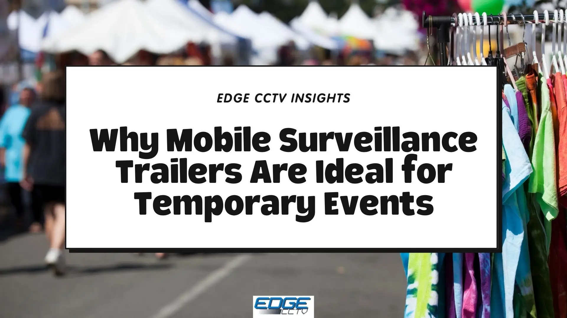 A busy outdoor event with colorful vendor booths and tents. In the foreground, a clothing rack displays a variety of colorful garments. Overlaid text reads, "Why Mobile Surveillance Trailers Are Ideal for Temporary Events."